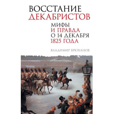Большое фото товара - ПодлиннаяИсторияРоссии Брюханов В.А. Восстание декабристов. Мифы и правда о 14 декабря 1825 года, (АСТ,ОГИЗ,Яуза, 2024), 7Б, c.512, 13-1002010. Вариант №1