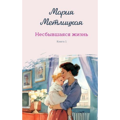 Большое фото товара - ЖенскиеСудьбыУютнаяПроза Метлицкая М. Кн.1 Несбывшаяся жизнь, (Эксмо, 2025), 7Б, c.384, 13-1003570. Вариант №1