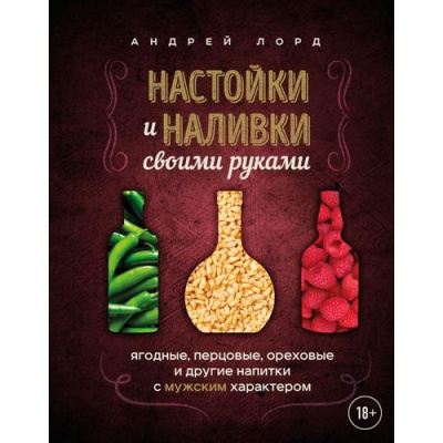 Большое фото товара - ДомашнийАлкоголь Лорд А. Настойки и наливки своими руками. Ягодные, перцовые, ореховые и другие напитки с мужским характером (крафтовые напитки своими руками), (Эксмо,ХлебСоль, 2025), 7Б, c.112, 13-1005599. Вариант №1