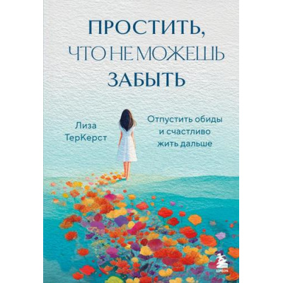 Большое фото товара - ТерКерст Л. Простить, что не можешь забыть. Отпустить обиды и счастливо жить дальше, (Эксмо,Бомбора, 2025), 7Б, c.320, 13-1006464. Вариант №1