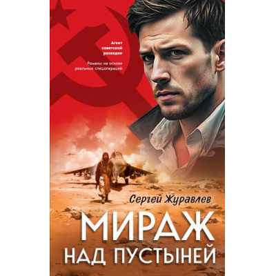 Большое фото товара - АгентСоветскойРазведки Журавлев С.Е. Мираж над пустыней (романы на основе реальных спецопераций), (Эксмо, 2025), 7Б, c.320, 13-1010016. Вариант №1