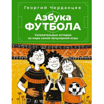 Большое фото товара - ДетиРазвитиеИВоспитание Черданцев Г.В. Азбука футбола. Увлекательные истории из мира самой популярной игры, (АСТ,Времена, 2025), 7Б, c.176, 13-1014004. Вариант №1
