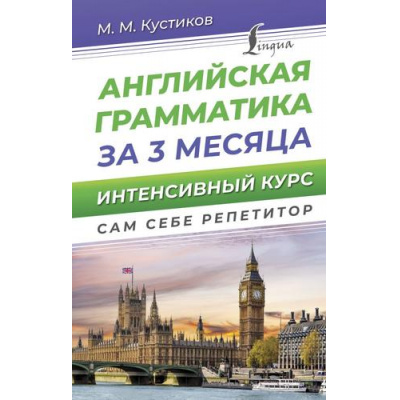 Большое фото товара - СамСебеРепетитор Кустиков М.М. Английская грамматика за 3 месяца. Интенсивный курс, (АСТ, 2024), 7Бц, c.320, 13-1014014. Вариант №1