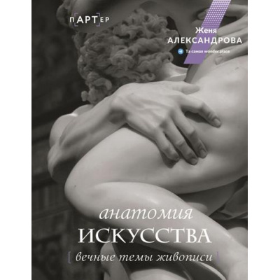 Большое фото товара - пАРТер Александрова Ж. Анатомия искусства. Вечные темы живописи (лекции), (АСТ, 2024), 7Б, c.160, 13-1014084. Вариант №1