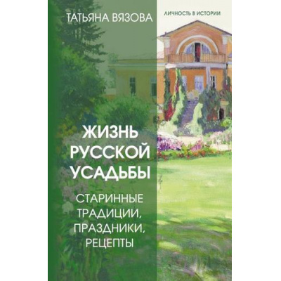 Большое фото товара - ЛичностьВИстории Вязова Т. Жизнь русской усадьбы. Старинные традиции, праздники, рецепты, (АСТ, 2025), 7Б, c.288, 13-1014091. Вариант №1