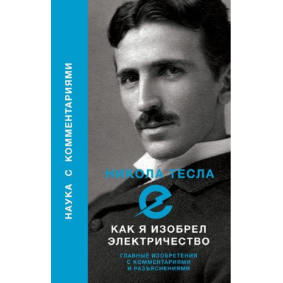Большое фото товара - НаукаСКомментариями Тесла Н. Как я изобрел электричество, (АСТ,Времена, 2024), 7Бц, c.320, 13-1014121. Вариант №1