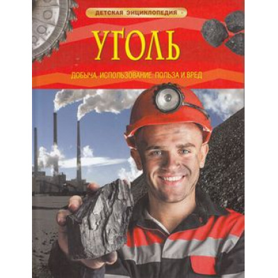 Большое фото товара - ДетскаяЭнциклопедия Уголь. Добыча, использование, польза и вред (для младшего школьного возраста), (Росмэн/Росмэн-Пресс, 2017), 7Бц, c.48, 13-651904. Вариант №1