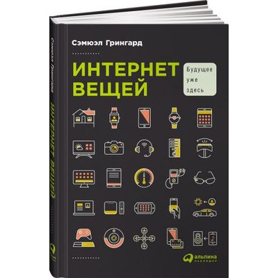 Большое фото товара - Грингард С. Интернет вещей. Будущее уже здесь, (АльпинаПаблишер, 2019), 7Б, c.188, 13-804848. Вариант №1