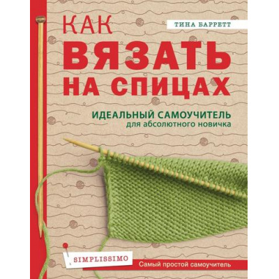 Большое фото товара - SimplissimoСамыйПростойСамоучитель Баррет Т. Как вязать на спицах. Идеальный самоучитель для абсолютного новичка, (Эксмо, 2020), 7Б, c.96, 13-855519. Вариант №1