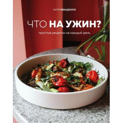 Большое фото товара - КулинарноеОткрытие Иващенко К. Что на ужин? Простые рецепты на каждый день, (Эксмо,ХлебСоль, 2021), 7Б, c.144, 13-856648. Вариант №1