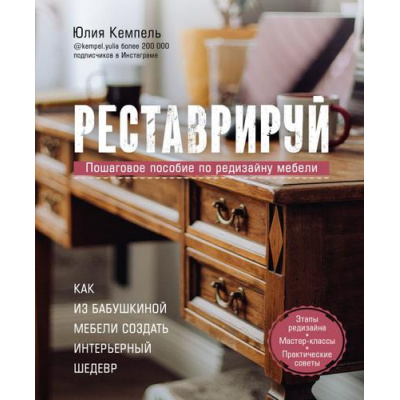 Большое фото товара - ДизайнСтудия Кемпель Ю. Реставрируй. Как из бабушкиной мебели создать интерьерный шедевр (как создать дом, в котором хочется жить), (Эксмо,Бомбора, 2022), 7Б, c.176, 13-895210. Вариант №1