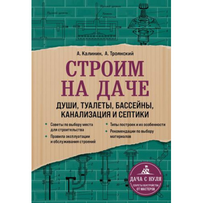 Большое фото товара - ДачаСНуляСекретыОбустройстваОтМастеров Троянский А.А., Калинин А.А. Строим на даче. Души, туалеты, бассейны, канализация и септики, (Эксмо, 2022), Обл, c.224, 13-898454. Вариант №1