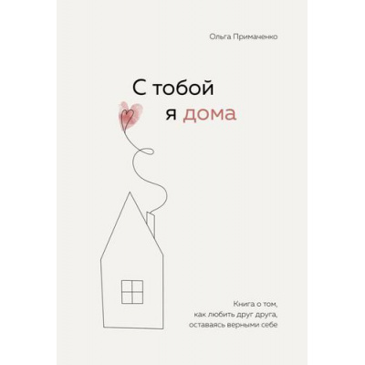 Большое фото товара - КнигиКоторыеОбнимают Примаченко О.В. С тобой я дома. Книга о том, как любить друг друга, оставаясь верными себе, (Эксмо,Бомбора, 2024), 7Б, c.416, 13-900384. Вариант №1