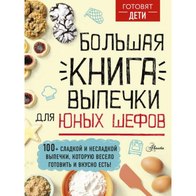 Большое фото товара - ГотовятДети Большая книга выпечки для юных шефов, (АСТ, Аванта, 2022), 7Б, c.224, 13-908372. Вариант №1