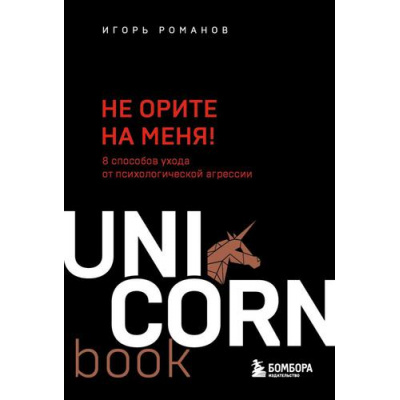 Большое фото товара - UnicornBook-м Романов И.В. Не орите на меня! 8 способов ухода от психологической агрессии, (Эксмо,Бомбора, 2024), Обл, c.240, 13-919275. Вариант №1
