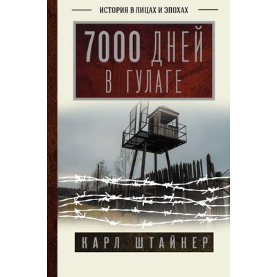 Большое фото товара - ИсторияВЛицахИЭпохах Штайнер К. 7000 дней в ГУЛАГе, (АСТ,Времена, 2023), 7Б, c.544, 13-940207. Вариант №1