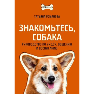 Большое фото товара - ПроСобак Романова Т.В. Знакомьтесь, собака. Руководство по уходу, общению и воспитанию, (АСТ, 2023), Обл, c.288, 13-955223. Вариант №1