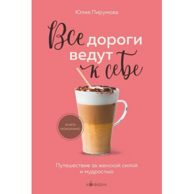 Большое фото товара - Кофебук Пирумова Ю. Все дороги ведут к себе. Путешествие за женской силой и мудростью (книги которые бодрят и согревают), (Эксмо,Бомбора, 2025), Обл, c.384, 13-956698. Вариант №1