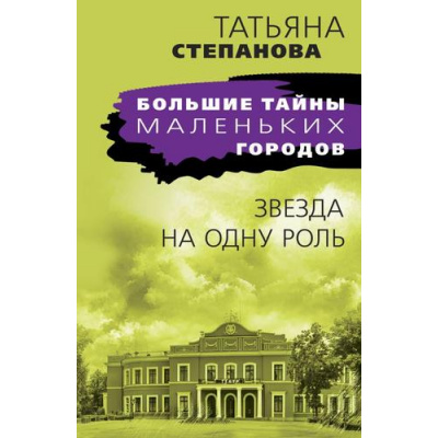 Большое фото товара - БольшиеТайныМаленькихГородов-м Степанова Т.Ю. Звезда на одну роль, (Эксмо, 2024), Обл, c.416, 13-957109. Вариант №1