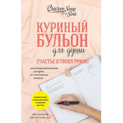 Большое фото товара - КуриныйБульонДляДуши Счастье в твоих руках! Психотерапевтические истории со счастливым концом (Ньюмарк Э., доктор Доу Майк), (Эксмо, 2024), Обл, c.448, 13-960708. Вариант №1