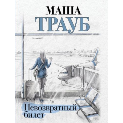 Большое фото товара - Проза-м Трауб М. Невозвратный билет, (Эксмо, 2024), Обл, c.320, 13-962194. Вариант №1