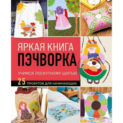 Большое фото товара - ПопулярнаяЭнциклопедияСовременногоРукоделия Яркая книга пэчворка. Учимся лоскутному шитью. 25 проектов для начинающих, (Эксмо, 2025), 7Б, c.256, 13-985426. Вариант №1