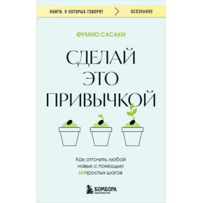 Большое фото товара - КнигиОКоторыхГоворят-м Сасаки Ф. Сделай это привычкой. Как отточить любой навык с помощью 50 простых шагов, (Эксмо,Бомбора, 2025), Обл, c.320, 13-989493. Вариант №1
