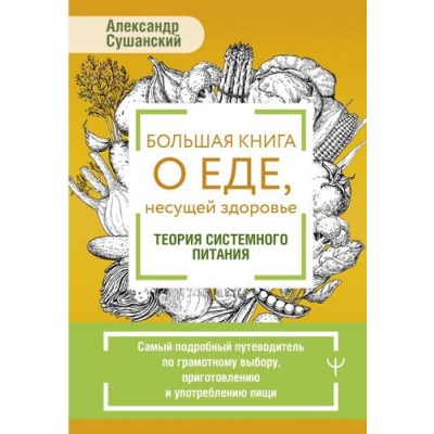 Большое фото товара - МастерЗдоровья Сушанский А. Большая книга о еде, несущей здоровье. Теория системного питания. Самый подробный путеводитель по грамотному выбору, приготовлению и употреблению пищи, (АСТ, 2024), 7Б, c.576, 13-993896. Вариант №1