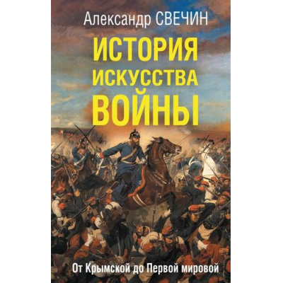 Большое фото товара - ИскусствоВойныВоеннаяМудрость Свечин А.А. История искусства войны. От Крымской до Первой мировой, (Эксмо,Яуза, 2025), 7Б, c.704, 13-995491. Вариант №1